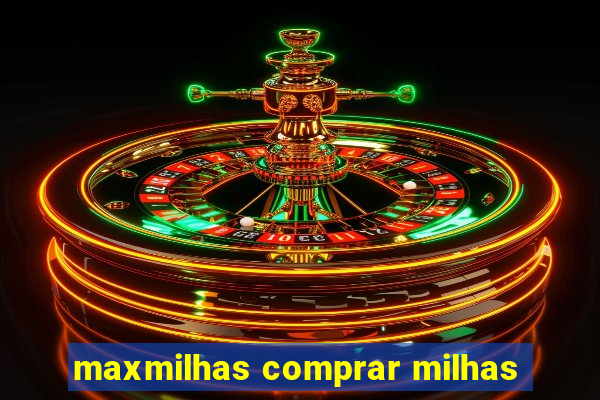 maxmilhas comprar milhas